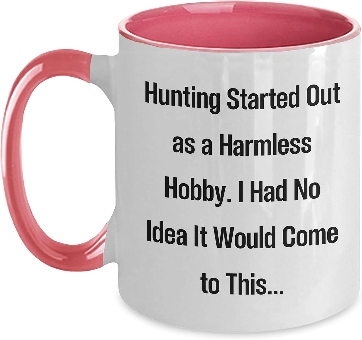 Hunting Started Out As a Harmless Hobby Ceramic Mug
