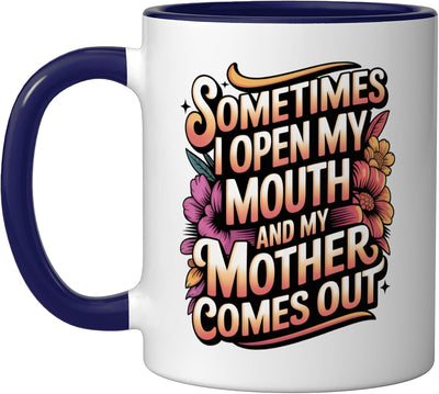 Sometimes I Open My Mouth And My Mother Comes Out Ceramic Mug