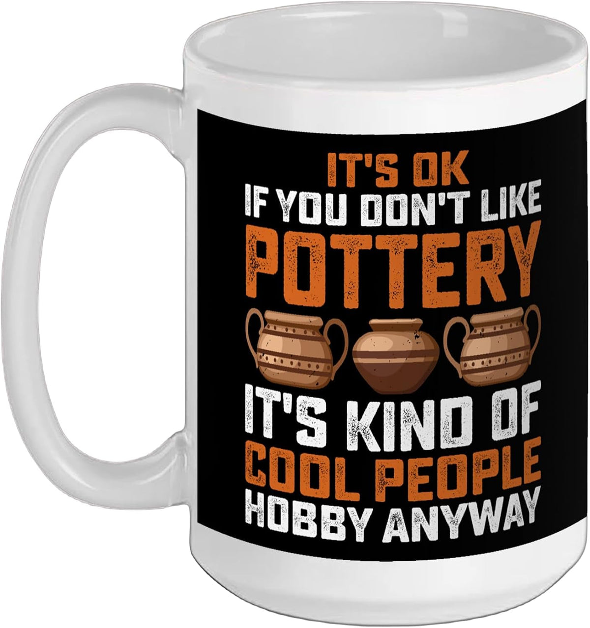 Ceramics Artist Clay Gifts It's Ok If You Don't Like Ceramic Mug