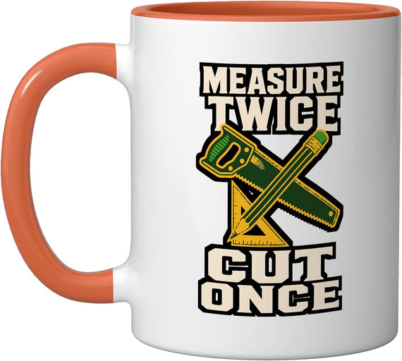 Measure Twice Cut Once Carpenter Woodworking Handyman Ceramic Mug