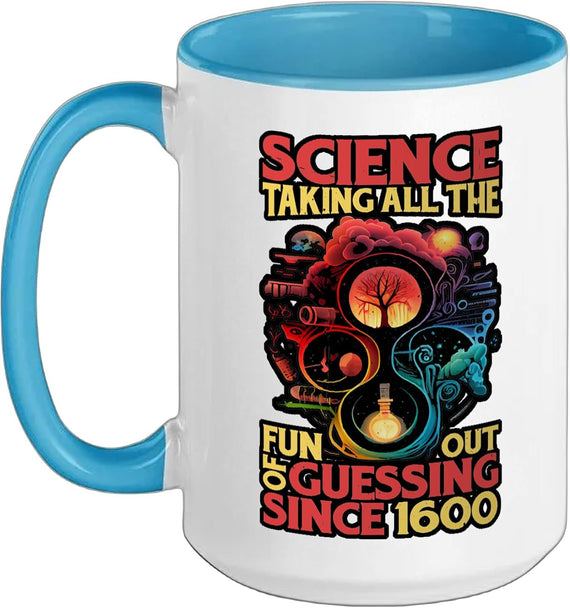 Science, Taking All The Fun Out Of Guessing Since 1600, - Ceramic Mug