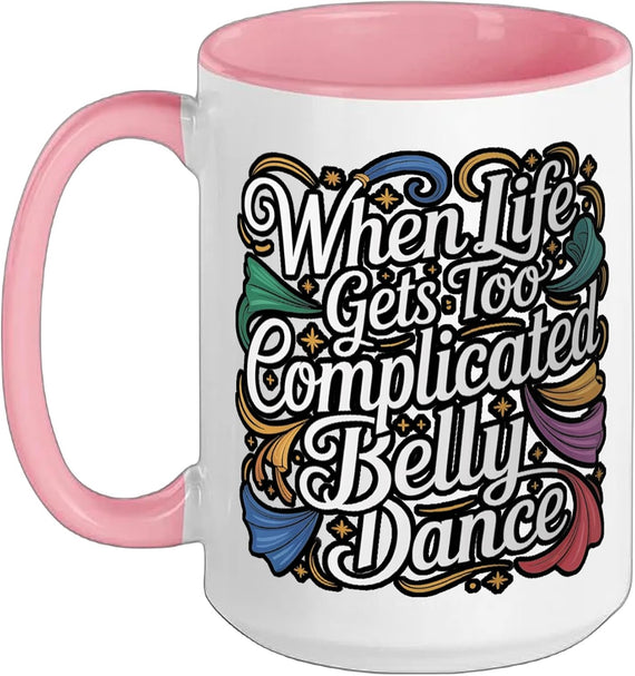 When Life Gets Too Complicated Belly Dance - Ceramic Mug