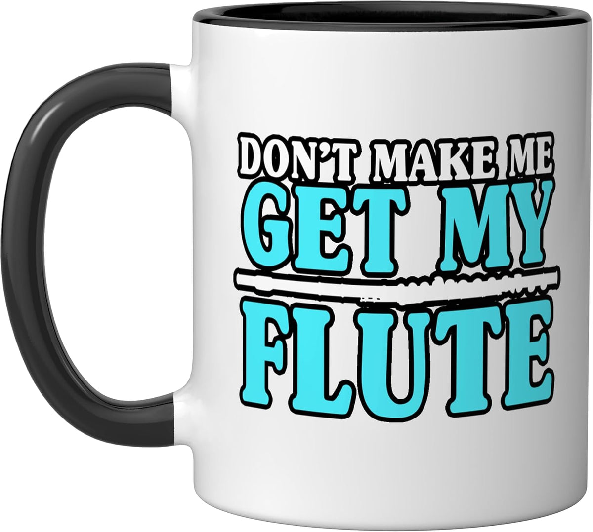 Don't Make Me Get My Flute Funny Flutist Ceramic Mug