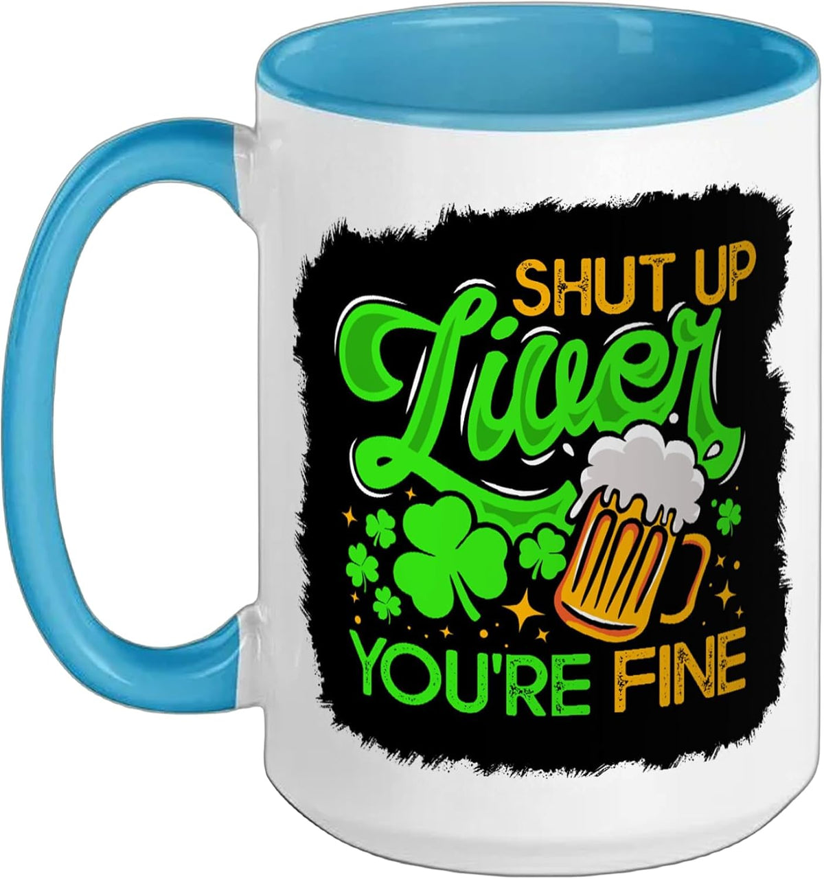 Shut Up Liver - You're Fine - Funny St. Patrick's Day Ceramic Mug