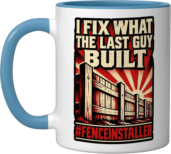 I Fix What The Last Guy Built Fence Installer Ceramic Mug