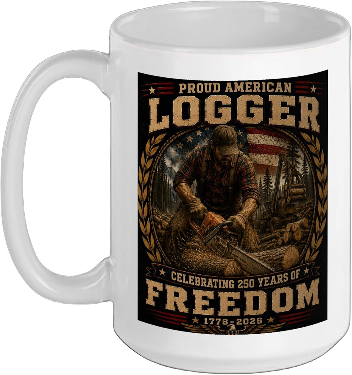 Proud American Logger Lumberjack 250 Years 1776 2026 Ceramic Mug