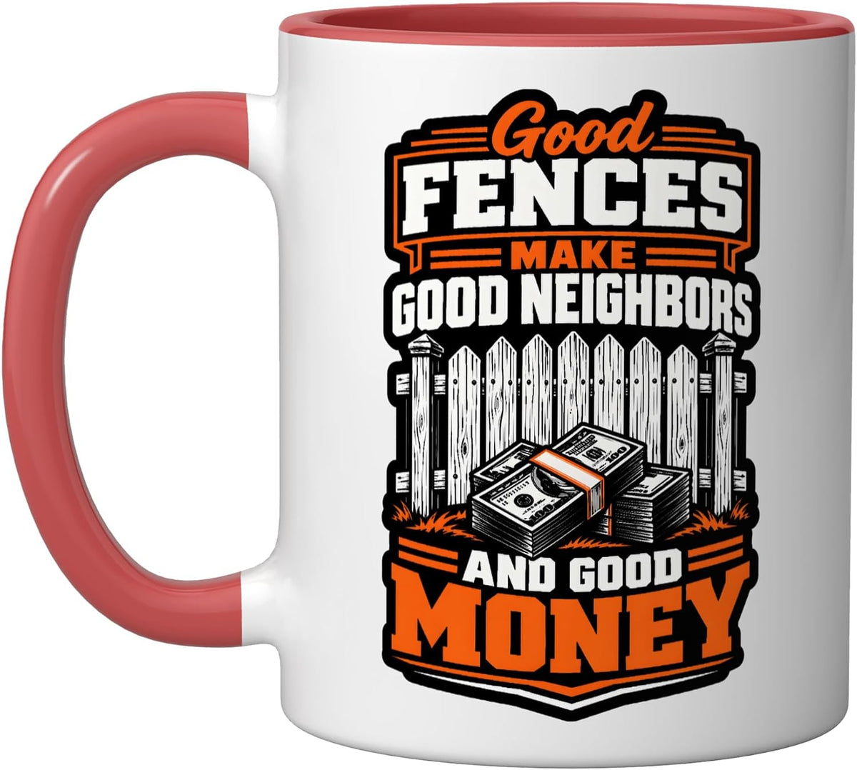 Good Fences Good Neighbors Good Money Fence Installer Ceramic Mug
