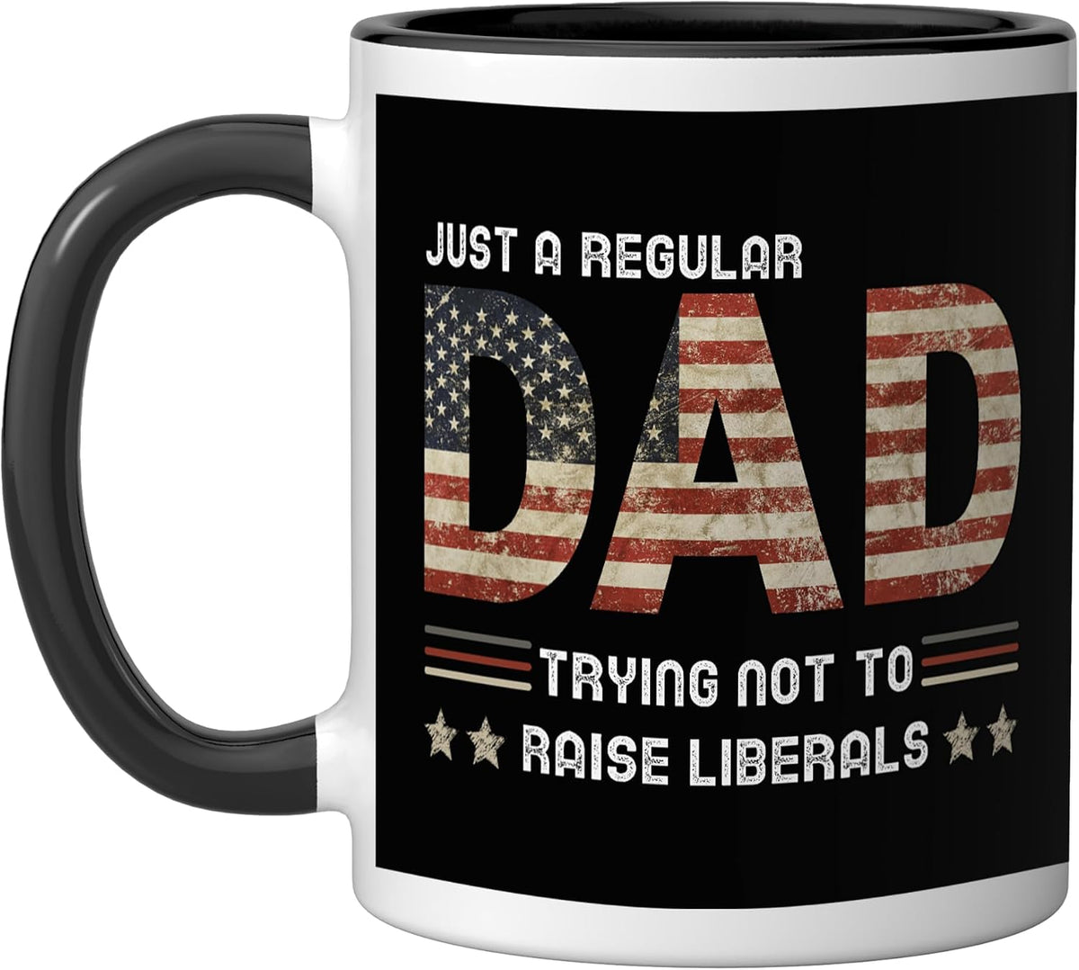 Just A Regular Dad Trying Not To Raise Liberals Fathers Ceramic Mug