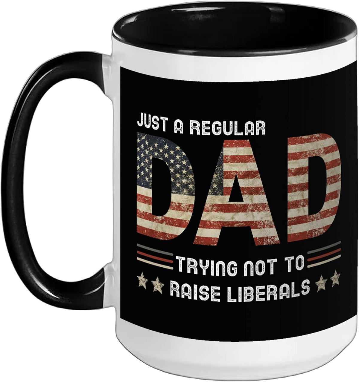 Just A Regular Dad Trying Not To Raise Liberals Fathers Ceramic Mug