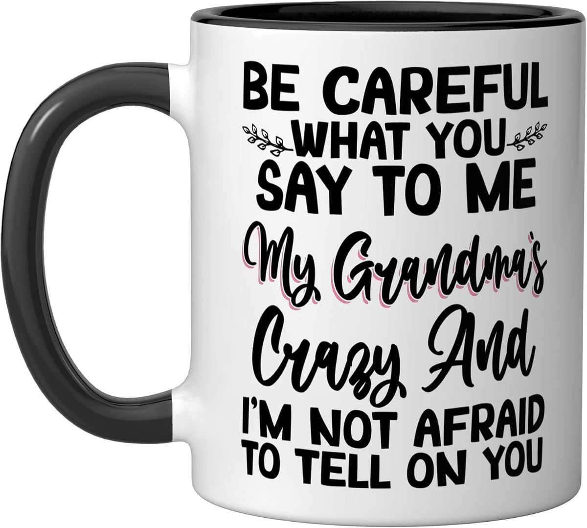 Be Careful What You Say To Me My Grandma Is Crazy Ceramic Mug