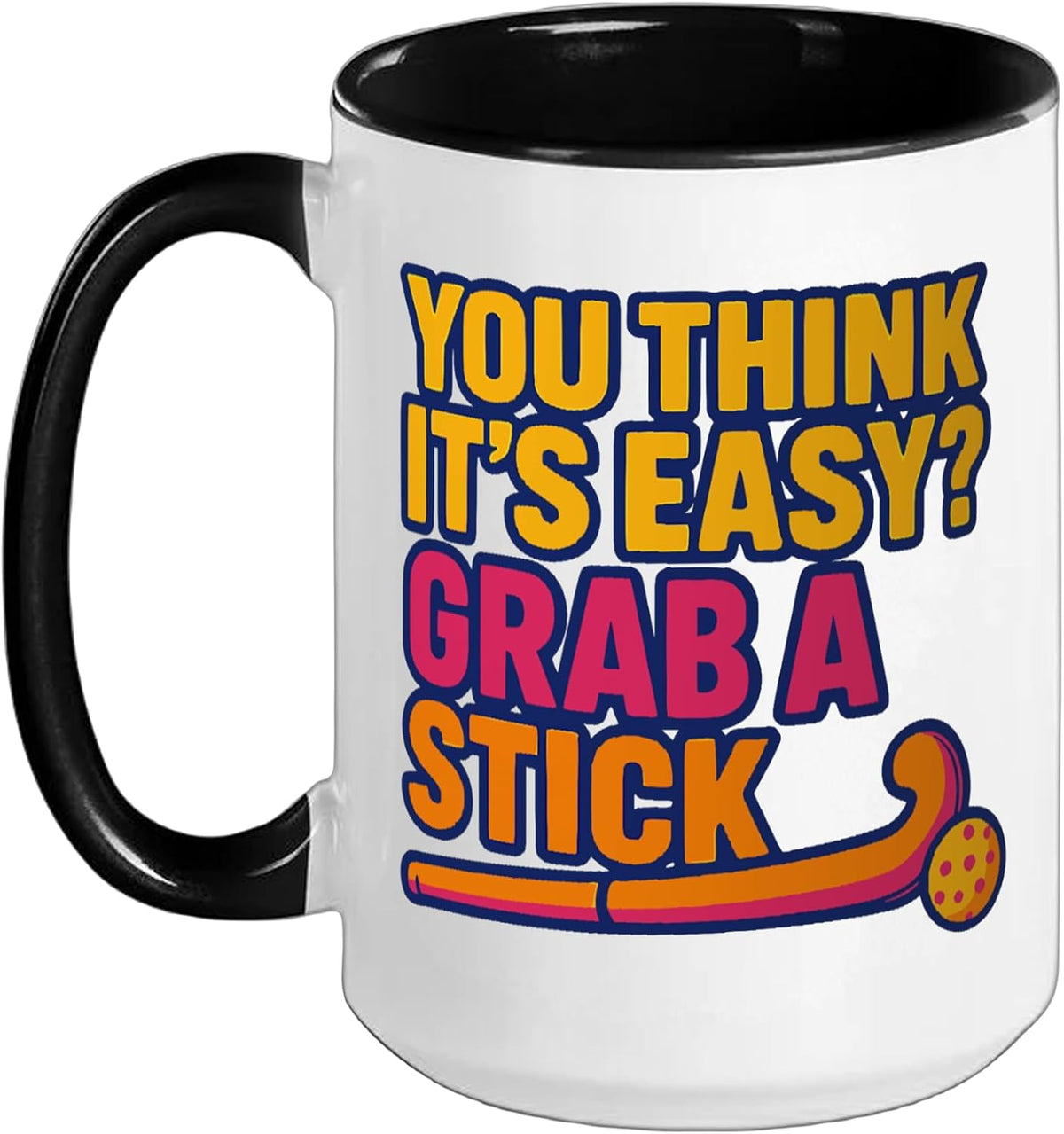 Funny Field Hockey You Think It’S Easy Grab A Stick Ceramic Mug