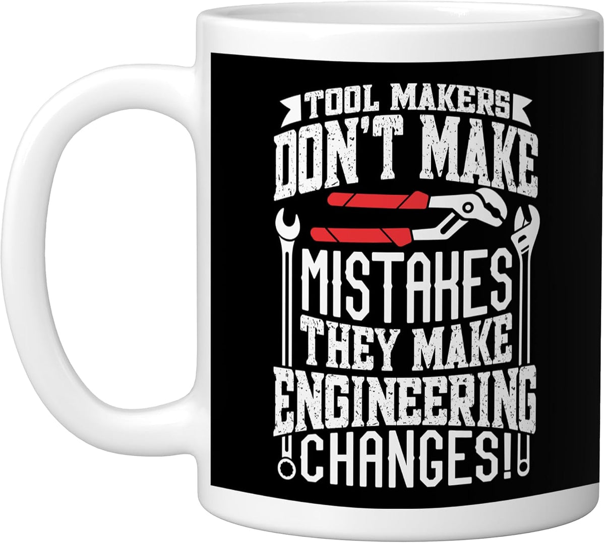 Tool Makers Dont Make Mistakes Engineering Changes Ceramic Mug