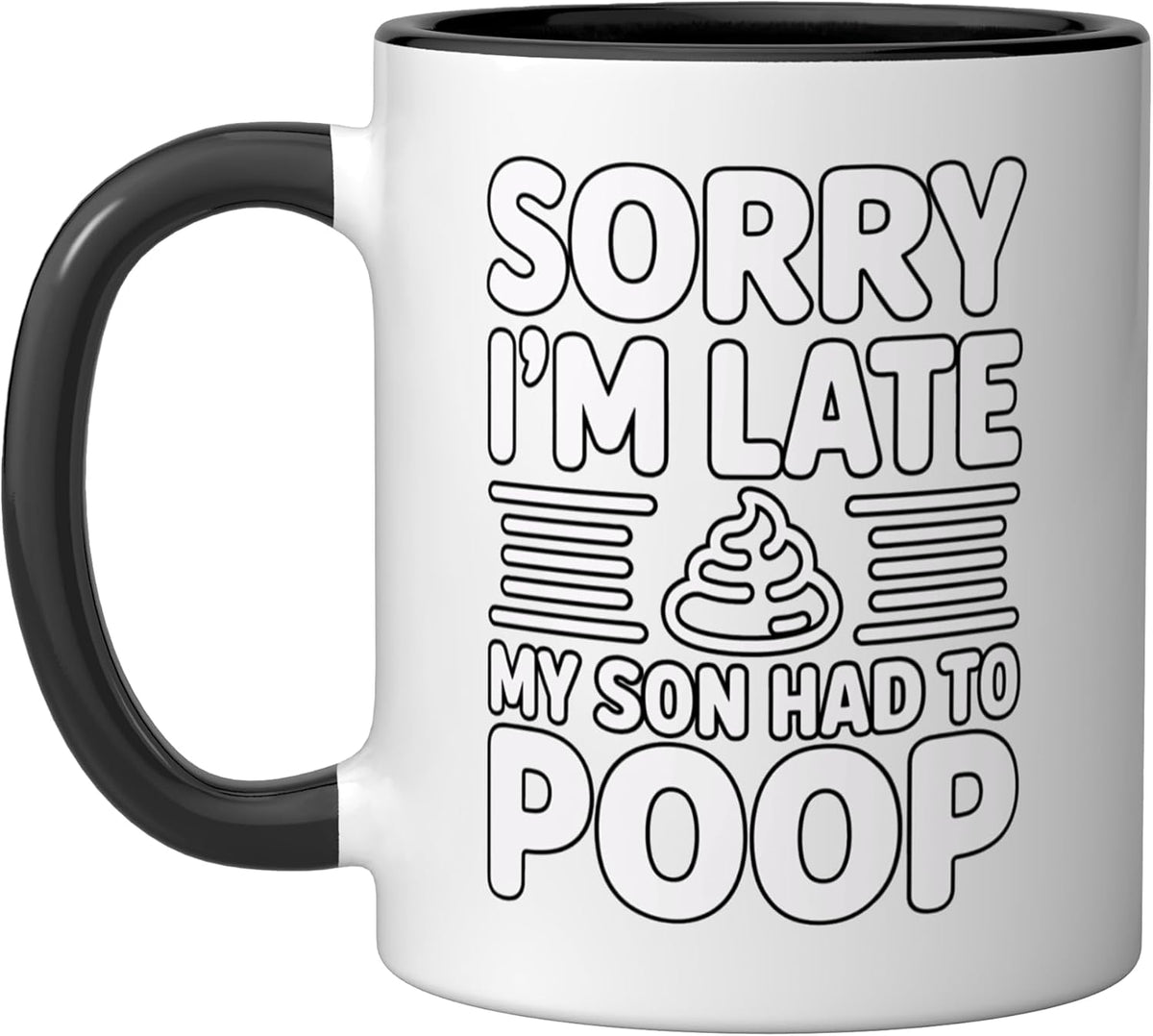 Sorry I'm Late My Son Had To Poop Ceramic Mug