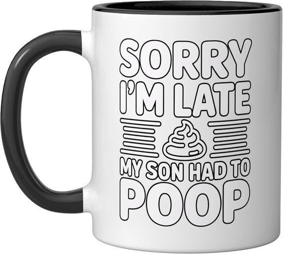 Sorry I'm Late My Son Had To Poop Ceramic Mug