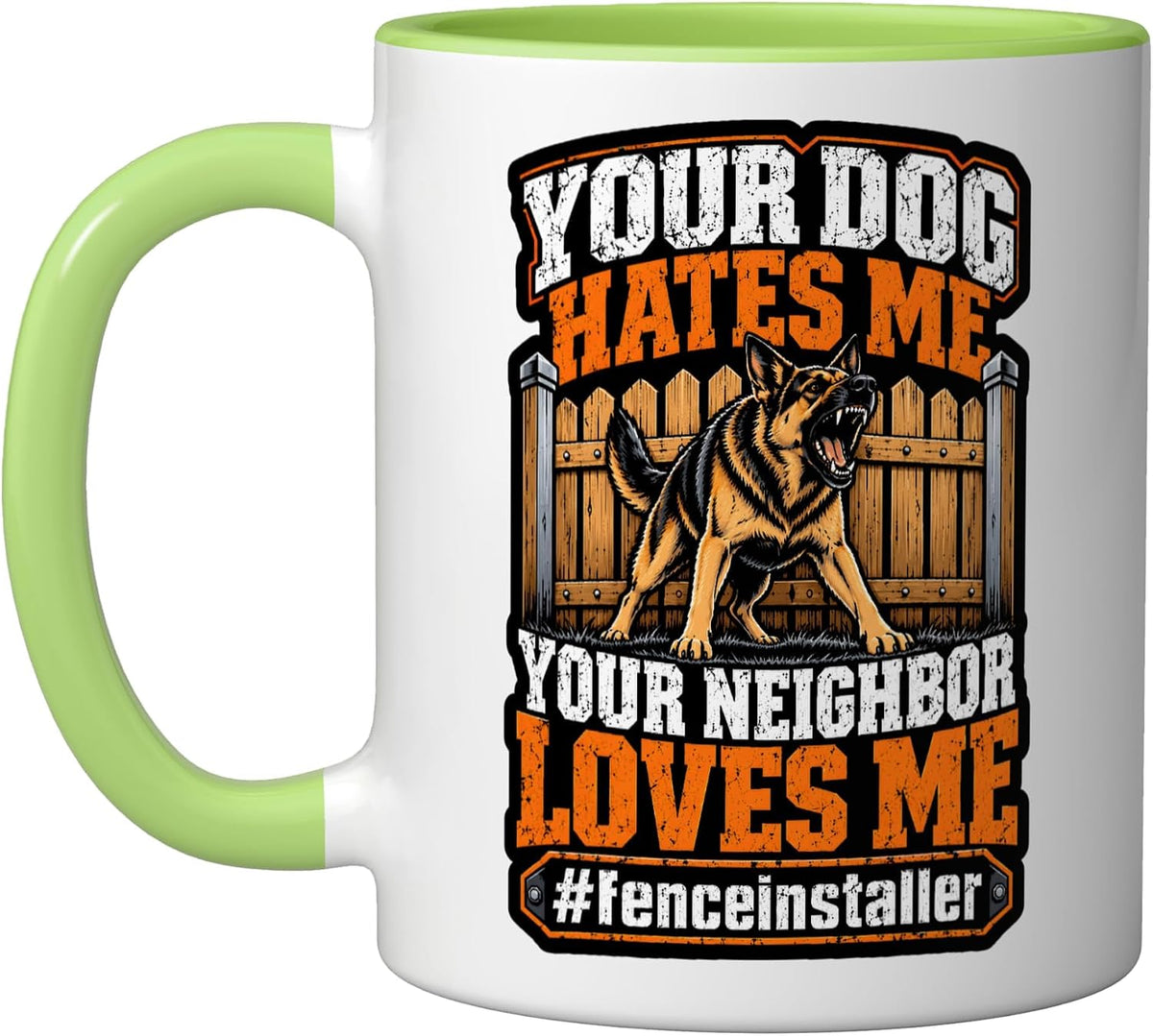 Your Dog Hates Me Your Neighbor Loves Me Fence Installer Ceramic Mug
