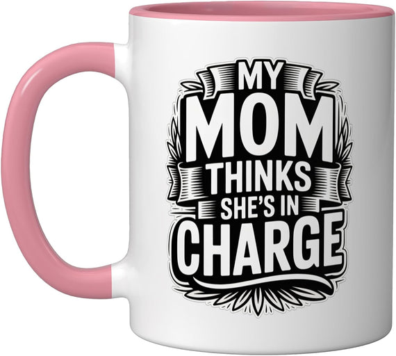 My Mom Thinks Shes In Charge Funny Ceramic Mug