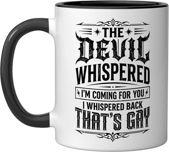 Devil Whispered I'm Coming For You That's Gay Funny Ceramic Mug