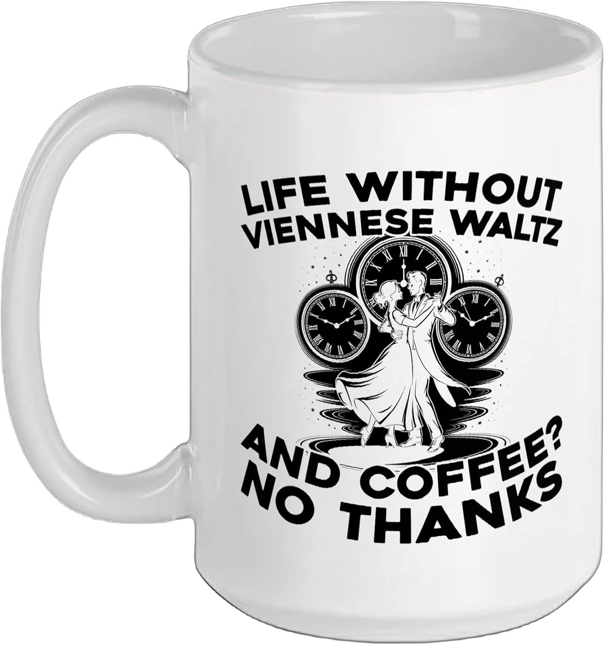 Life Without Viennese Waltz And Coffee Funny Ceramic Mug