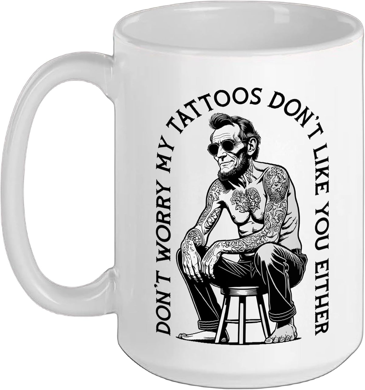 Don't Worry My Tattoos Don't Like You Either Abraham Ceramic Mug