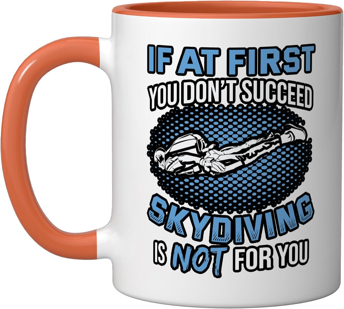 If At First You Don't Succeed Skydiving Is Not For You Ceramic Mug